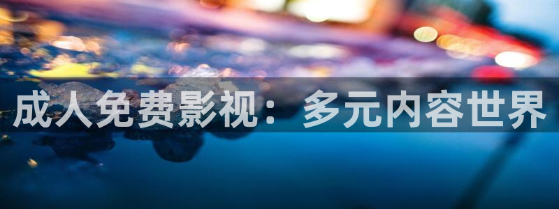 花花电影第七影院：成人免费影视：多元内容世界