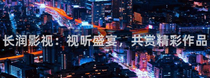 神马影院第七：长润影视：视听盛宴，共赏精彩作品