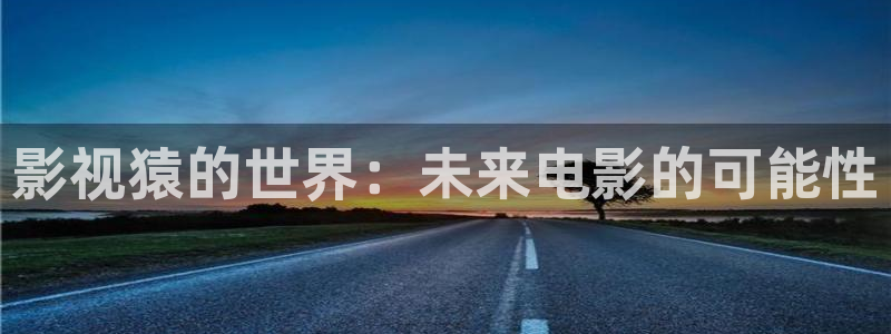 不良人第七季在线看樱花：影视猿的世界：未来电影的可能性