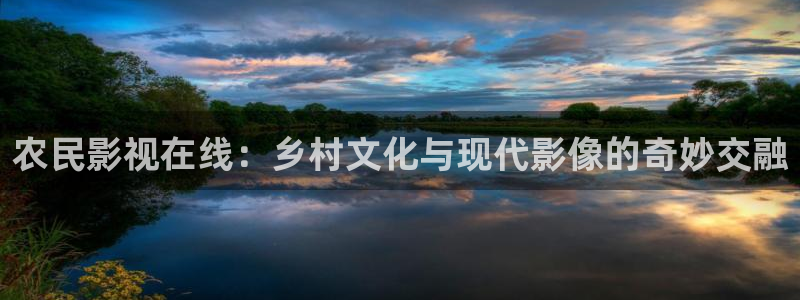第七影院第六影院：农民影视在线：乡村文化与现代影像的奇妙交融